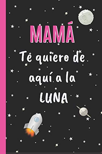 MAMÁ, TE QUIERO DE AQUÍ A LA LUNA: CUADERNO 6" X 9". 120 Pgs. DÍA DE LA MADRE.  DIARIO, CUADERNO DE NOTAS, RECETAS, APUNTES O AGENDA. REGALO ORIGINAL.