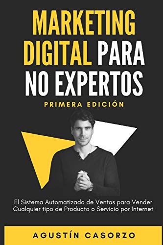 Marketing Digital Para No Expertos: El Sistema Automatizado de Ventas para Vender cualquier tipo de Producto o Servicio por Internet