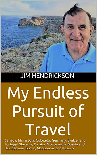 My Endless Pursuit of Travel: Canada, Minnesota, Colorado, Germany, Switzerland, Portugal, Slovenia, Croatia. Montenegro, Bosnia and Herzegovina, Serbia, Macedonia, and Kosovo (English Edition)