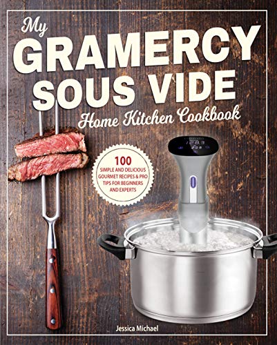 My Gramercy Sous Vide Home Kitchen Cookbook: 100 Simple and Delicious Gourmet Recipes & Pro Tips for Beginners and Experts (Gourmet Immersion Circulators Book 1) (English Edition)