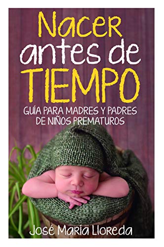 Nacer Antes De Tiempo. Guía para madres y padres de Niños prematuros (Salud y bienestar)