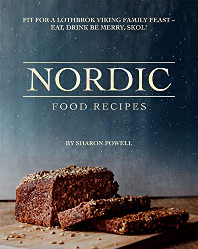 Nordic Food Recipes: Fit for a Lothbrok Viking Family Feast - Eat, Drink Be Merry, Skol! (English Edition)