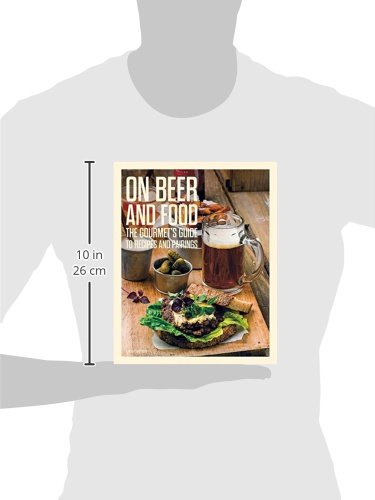 On Beer and Food: The Gourmet's Guide to Recipes and Pairings