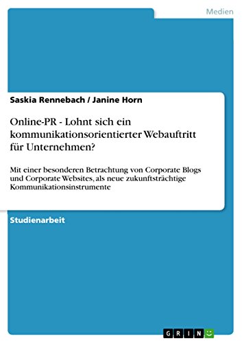 Online-PR - Lohnt sich ein kommunikationsorientierter Webauftritt für Unternehmen?: Mit einer besonderen Betrachtung von Corporate Blogs und Corporate ... Kommunikationsinstrumente (German Edition)