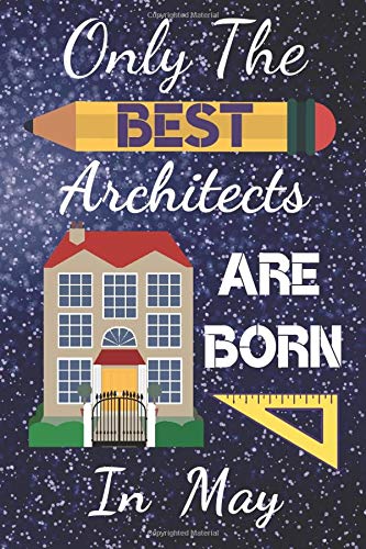 Only The Best Architects Are Born in May: Architect Gifts: Architect Notebook Architect Journal 6x9in Size 110+ pages fits great in your bag. Fab for ... Architect Present. Architect gift ideas.