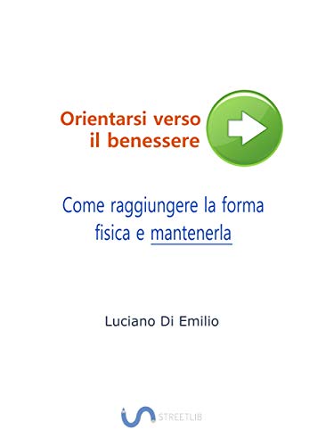 Orientarsi verso il benessere: Come raggiungere la forma fisica e mantenerla (Italian Edition)