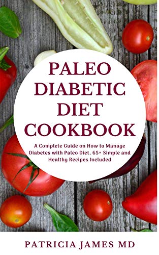 Paleo Diabetic Diet Cookbook: A Complete Guide on How to Manage Diabetes with Paleo Diet, 65+ Simple and Healthy Recipes Included (English Edition)