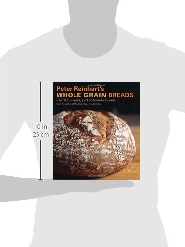 Peter Reinhart's Whole Grain Breads: New Techniques, Extraordinary Flavor