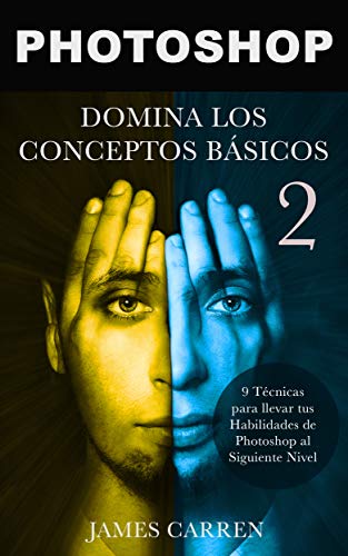 PHOTOSHOP : Domina los Conceptos Básicos 2 - 9 Técnicas para llevar tus Habilidades de Photoshop al Siguiente Nivel: Libro en Español/ Photoshop Photography Spanish Book