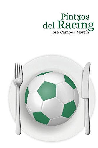 Pintxos del Racing: Conoce los 150 Mejores PIntxos de los Mejores Futbolistas de la Historia del Racing de Santander (1919-Hoy)