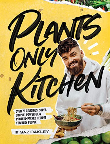 Plants-Only Kitchen: Over 70 delicious, super-simple, powerful & protein-packed recipes for busy people: Over 70 Delicious, Super-Simple, Powerful and Protein-Packed Recipes for Busy People