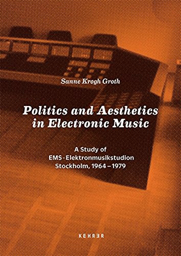 Politics and Aesthetics in Electronic Music: A Study of EMS - Elektronmusikstudion Stockholm, 1964-1979