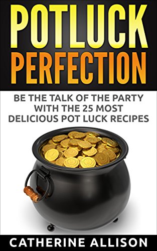 Potluck Perfection: Be the Talk of the Party with the 25 Most Delicious Pot Luck Recipes (English Edition)