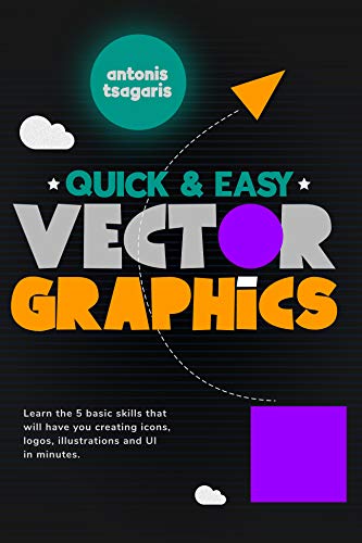 Quick And Easy Vector Graphics: Learn the 5 basic skills that will have you creating icons, logos, illustrations and UI in minutes (Graphic Design for Beginners Book 1) (English Edition)