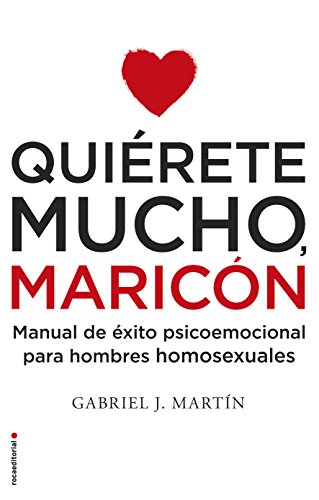 Quiérete mucho, maricón: Manual de éxito psicoemocional para hombres homosexuales