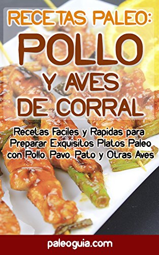 Recetas Paleo: Pollo y Aves: Recetas Faciles y Rapidas para  Preparar Exquisitos Platos Paleo con Pollo, Pavo, Pato y Otras Aves