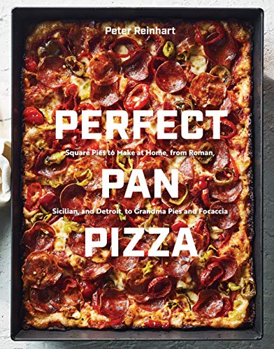 Reinhart, P: Perfect Pan Pizza: Square Pies to Make at Home, from Roman, Sicilian, and Detroit, to Grandma Pies and Focaccia [a Cookbook]