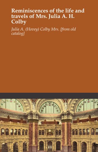 Reminiscences of the life and travels of Mrs. Julia A. H. Colby