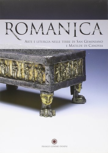 Romanica. Arte e liturgie nelle terre di San Geminiano e Matilde di Canossa. Catalogo della mostra (Modena, 16 dicembre 2006-1 aprile 2007. Ediz. illustrata (Modena arte e storia)