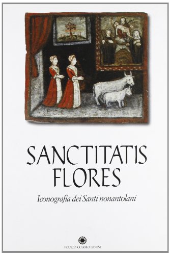 Sanctitatis flores. Iconografia dei santi nonantolani. Catalogo della mostra (Modena, 2003) (Modena arte e storia)