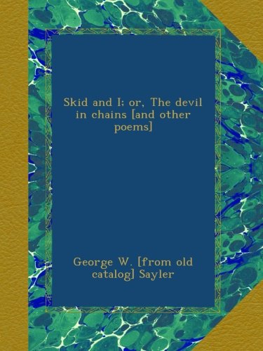 Skid and I; or, The devil in chains [and other poems]