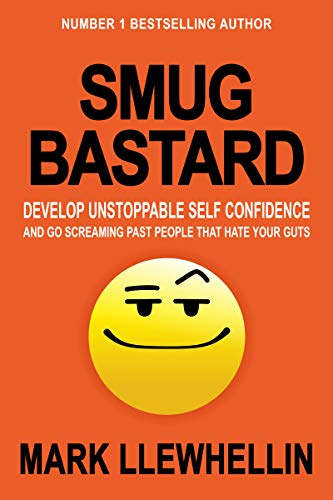 SMUG BASTARD: DEVELOP UNSTOPPABLE SELF CONFIDENCE AND GO SCREAMING PAST PEOPLE THAT HATE YOUR GUTS (Success and Happiness Series - Book 5) (English Edition)