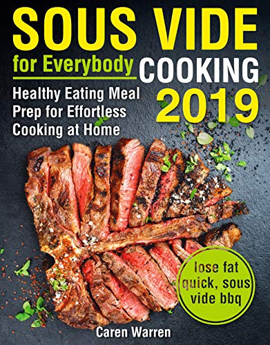 Sous Vide for Everybody Cookbook 2019: Healthy Eating Meal Prep for Effortless Cooking at Home (sous vide better home cooking) (English Edition)