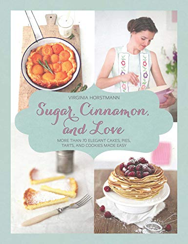 Sugar, Cinnamon, and Love: More Than 70 Elegant Cakes, Pies, Tarts, and Cookies Made Easy (English Edition)