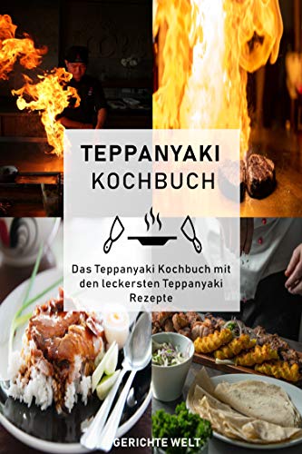 Teppanyaki Kochbuch: Das Teppanyaki Kochbuch mit den leckersten Teppanyaki Rezepte (German Edition)