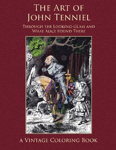 The Art of John Tenniel: Through the Looking-Glass and What Alice Found There: Vintage Coloring Adult Coloring Books
