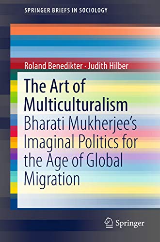 The Art of Multiculturalism: Bharati Mukherjee’s Imaginal Politics for the Age of Global Migration (SpringerBriefs in Sociology) (English Edition)