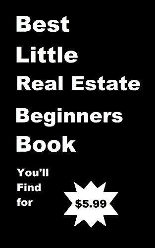 The Best Little Real Estate Beginners Book You'll Find for $5.99: 99 cents (English Edition)
