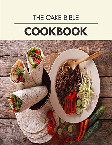 The Cake Bible Cookbook: Easy Recipes For Preparing Tasty Meals For Weight Loss And Healthy Lifestyle All Year Round (English Edition)