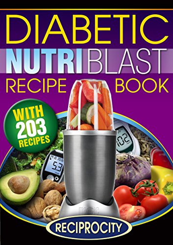 The Diabetic NutriBlast Recipe Book: 203 NutriBullet Recipes for Fighting Diabetes (Low Carb NutriBullet Diabetic Smoothies Book 3) (English Edition)