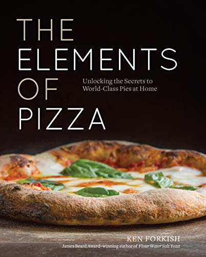 The Elements of Pizza: Unlocking the Secrets to World-Class Pies at Home [a Cookbook]