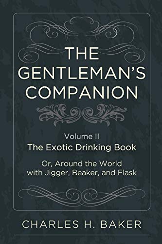 The Gentleman's Companion: Being an Exotic Drinking Book Or, Around the World with Jigger, Beaker and Flask