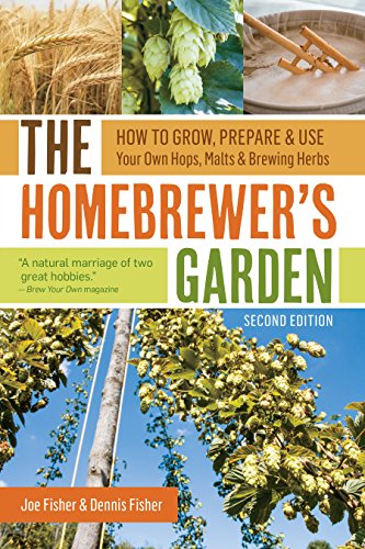 The Homebrewer's Garden, 2nd Edition: How to Grow, Prepare & Use Your Own Hops, Malts & Brewing Herbs (English Edition)