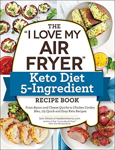 The "I Love My Air Fryer" Keto Diet 5-Ingredient Recipe Book: From Bacon and Cheese Quiche to Chicken Cordon Bleu, 175 Quick and Easy Keto Recipes ("I Love My" Series) (English Edition)