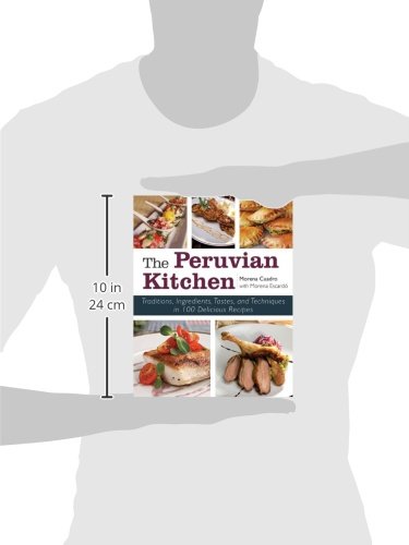 The Peruvian Kitchen: Traditions, Ingredients, Tastes, and Techniques in 100 Delicious Recipes