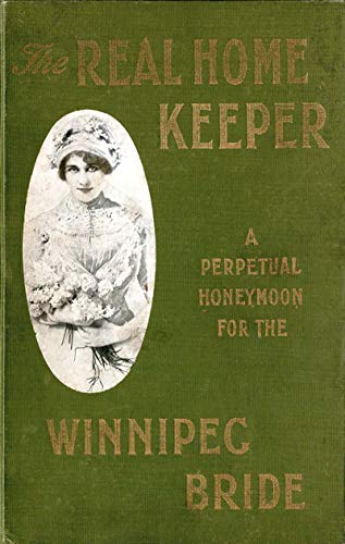 The Real Home-Keeper, A Perpetual Honeymoon for the Winnipeg Bride (English Edition)