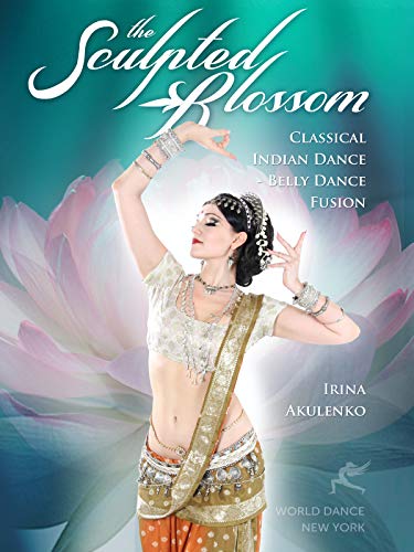 The Sculpted Blossom: Classical Indian Dance - Belly Dance Fusion with Irina Akulenko[DVD] [Import] [Reino Unido]