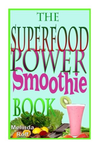 The Superfood Power Smoothie Book: Easy to Prepare Smoothie Recipes to Boost Your Health and Help You Lose Weight: Volume 7 (The Home Life Series)