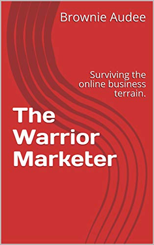 The Warrior Marketer: Surviving the online business terrain. (English Edition)