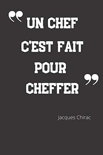 Un chef c'est fait pour cheffer: Carnet de notes | Citation de Jacques Chirac | 124 pages lignées | format 15,24 x 22,89 cm