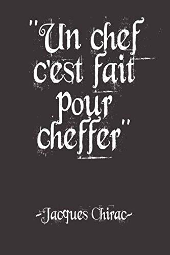 Un chef c'est fait pour cheffer: Carnet de notes - Positive Citation de Jacques Chirac avec sa signature - Cahier pour Hommes et Femmes - 120 pages ligné - Petit Format 15,24 x 22,89 cm - Idée cadeau