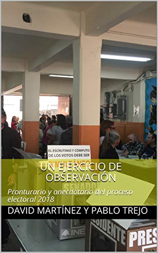 Un ejercicio de observación: Pronturario y anecdotario del proceso electoral 2018 (Colección Ciencia Polítíca y Humanidades nº 13)