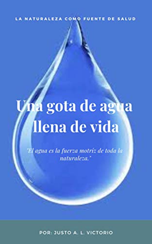 Una gota de agua llena de vida: El agua es la fuerza motriz de toda la naturaleza. (La naturaleza como fuente de salud. nº 3)