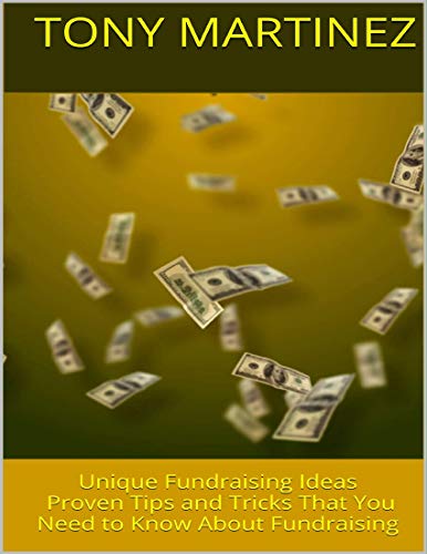 Unique Fundraising Ideas: Proven Tips and Tricks That You Need to Know About Fundraising (English Edition)