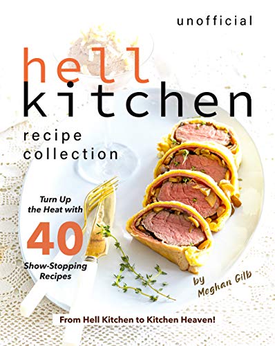 Unofficial Hell Kitchen Recipe Collection: Turn Up the Heat with 40 Show-Stopping Recipes - From Hell Kitchen to Kitchen Heaven! (English Edition)