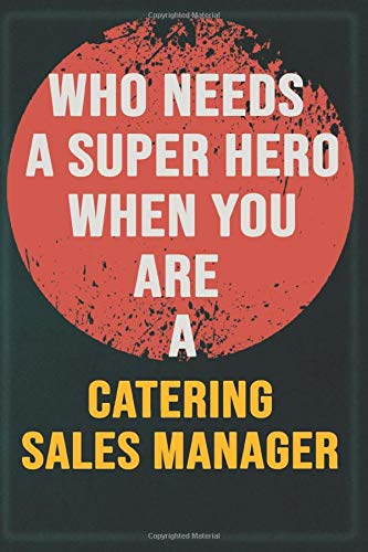 Who Needs A Super Hero When You Are A Catering Sales Manager: Cool Gift Notebook for A Catering Sales Manager: Boss, Coworkers, Colleagues, Friends - ... Composition White Blank Lined, Matte Finish.